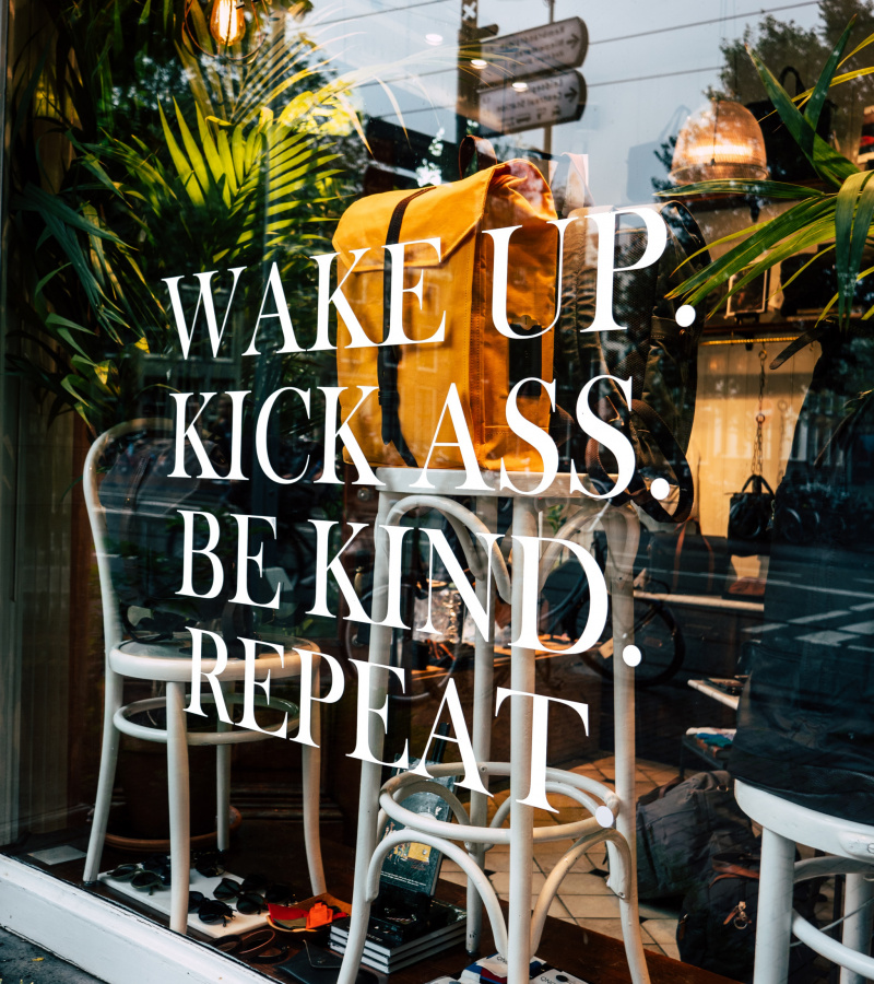 Wake up Kick ass be kind repeat. The Kindness corporation